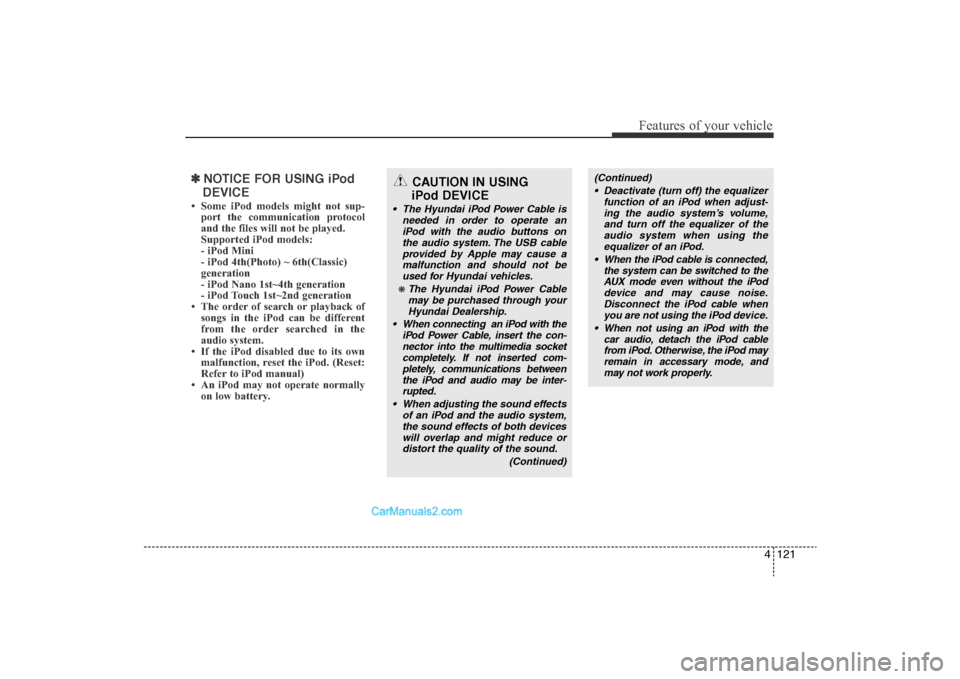 Hyundai Sonata 2011 Owners Manual
4 121
Features of your vehicle
✽NOTICE FOR USING iPod
DEVICE• Some iPod models might not sup- port the communication protocol
and the files will not be played.
Supported iPod models:
- iPod Min Hyundai Sonata 2011 Owners Manual
4 121
Features of your vehicle
✽NOTICE FOR USING iPod
DEVICE• Some iPod models might not sup- port the communication protocol
and the files will not be played.
Supported iPod models:
- iPod Min