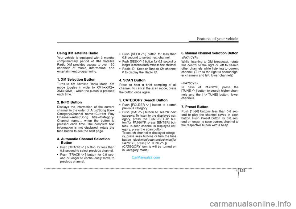 Hyundai Sonata 2011 Owners Manual
4 125
Features of your vehicle
Using XM satellite RadioYour vehicle is equipped with 3 months
complimentary period of XM Satellite
Radio. XM provides access to over 130
channels of music, information Hyundai Sonata 2011 Owners Manual
4 125
Features of your vehicle
Using XM satellite RadioYour vehicle is equipped with 3 months
complimentary period of XM Satellite
Radio. XM provides access to over 130
channels of music, information