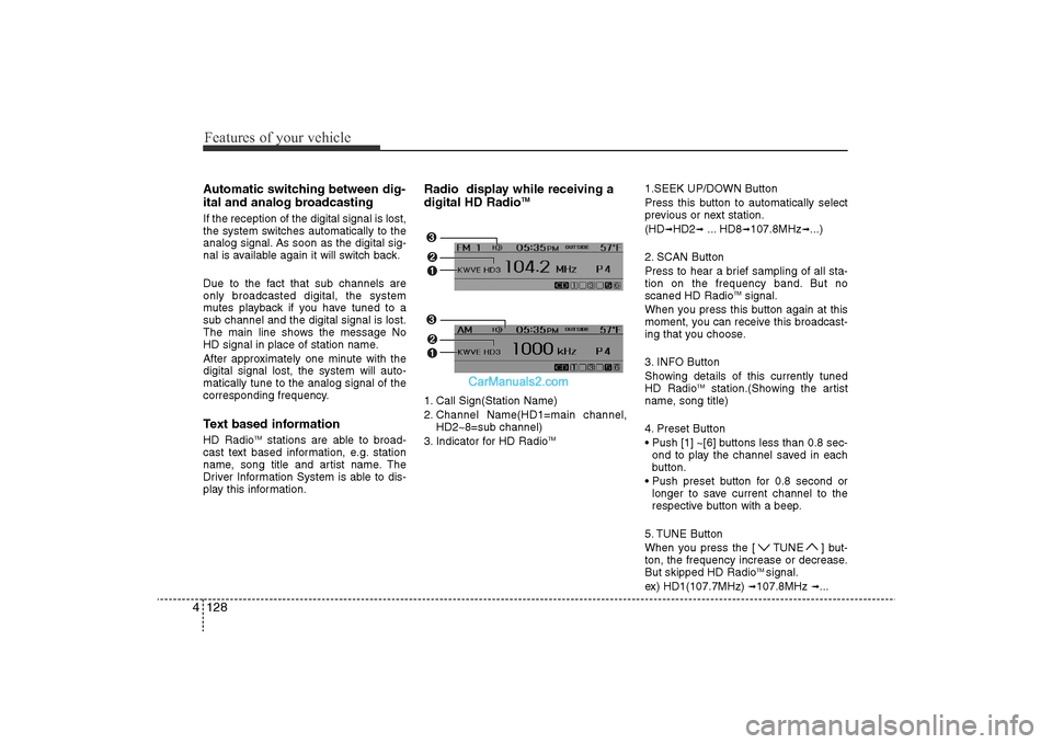 Hyundai Sonata 2011 Owners Manual
Features of your vehicle128
4Automatic switching between dig-
ital and analog broadcastingIf the reception of the digital signal is lost,
the system switches automatically to the
analog signal. As so Hyundai Sonata 2011 Owners Manual
Features of your vehicle128
4Automatic switching between dig-
ital and analog broadcastingIf the reception of the digital signal is lost,
the system switches automatically to the
analog signal. As so