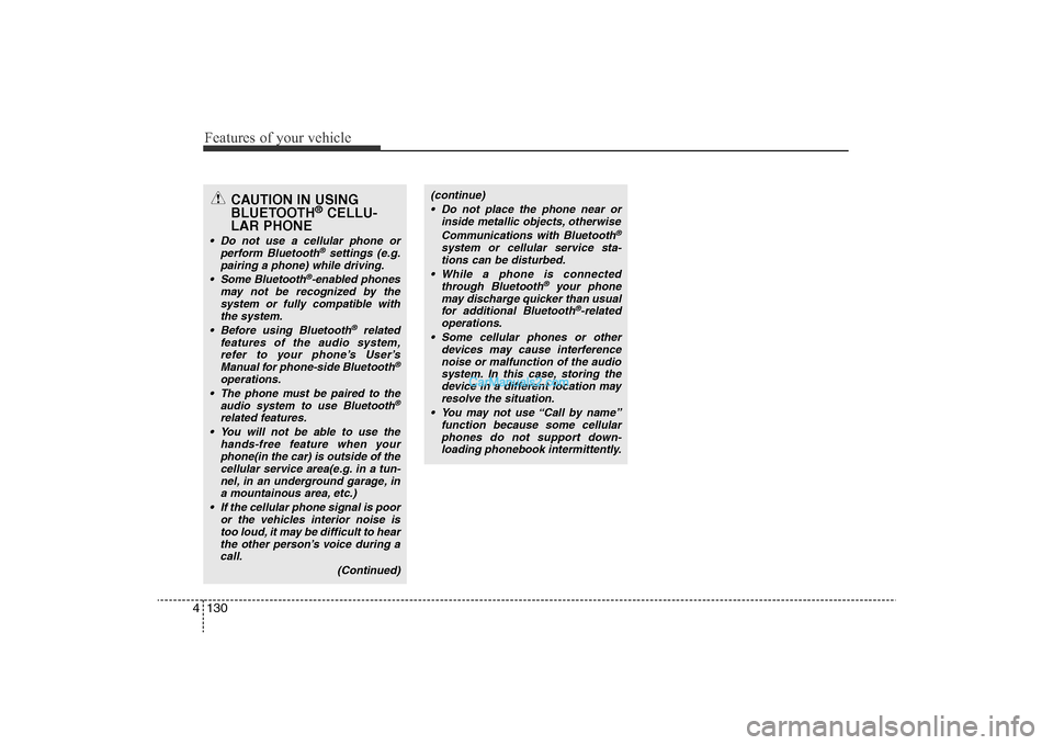 Hyundai Sonata 2011 Owners Manual
Features of your vehicle130
4
CAUTION IN USING
BLUETOOTH
®CELLU-
LAR PHONE
• Do not use a cellular phone or
perform Bluetooth
®settings (e.g.
pairing a phone) while driving.
• Some Bluetooth
® Hyundai Sonata 2011 Owners Manual
Features of your vehicle130
4
CAUTION IN USING
BLUETOOTH
®CELLU-
LAR PHONE
• Do not use a cellular phone or
perform Bluetooth
®settings (e.g.
pairing a phone) while driving.
• Some Bluetooth
®
