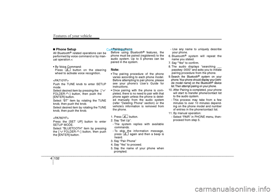 Hyundai Sonata 2011 Owners Manual
Features of your vehicle132
4■Phone SetupAll Bluetooth
®related operations can be
performed by voice command or by man-
ual operation.<
• By Voice Command: Press button on the steeringwheel to Hyundai Sonata 2011 Owners Manual
Features of your vehicle132
4■Phone SetupAll Bluetooth
®related operations can be
performed by voice command or by man-
ual operation.<
• By Voice Command: Press button on the steeringwheel to
