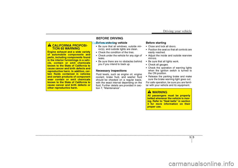 Hyundai Sonata 2011 Owners Manual
53
Driving your vehicle
Before entering vehicle• Be sure that all windows, outside mir-ror(s), and outside lights are clean.
• Check the condition of the tires.
• Check under the vehicle for an Hyundai Sonata 2011 Owners Manual
53
Driving your vehicle
Before entering vehicle• Be sure that all windows, outside mir-ror(s), and outside lights are clean.
• Check the condition of the tires.
• Check under the vehicle for an