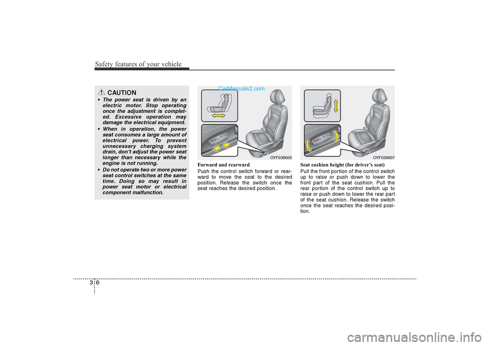Hyundai Sonata 2011 Owners Manual
Safety features of your vehicle6
3
Forward and rearward
Push the control switch forward or rear-
ward to move the seat to the desired
position. Release the switch once the
seat reaches the desired po Hyundai Sonata 2011 Owners Manual
Safety features of your vehicle6
3
Forward and rearward
Push the control switch forward or rear-
ward to move the seat to the desired
position. Release the switch once the
seat reaches the desired po