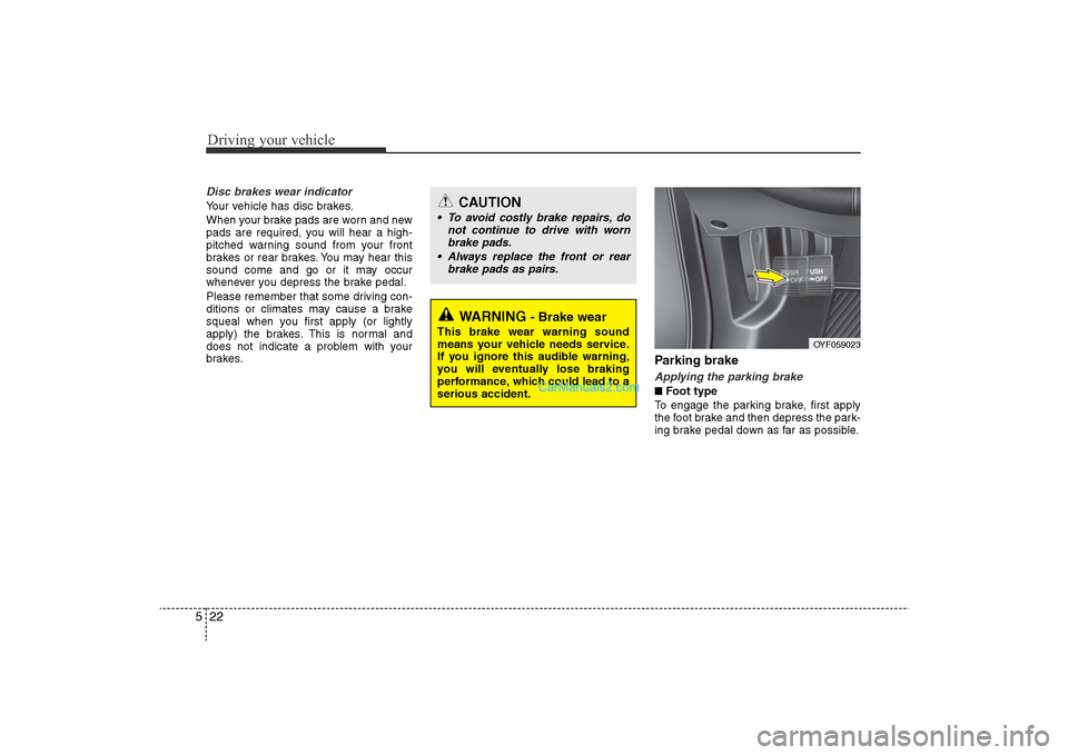 Hyundai Sonata 2011 Owners Manual
Driving your vehicle22
5Disc brakes wear indicator Your vehicle has disc brakes.
When your brake pads are worn and new
pads are required, you will hear a high-
pitched warning sound from your front
b Hyundai Sonata 2011 Owners Manual
Driving your vehicle22
5Disc brakes wear indicator Your vehicle has disc brakes.
When your brake pads are worn and new
pads are required, you will hear a high-
pitched warning sound from your front
b