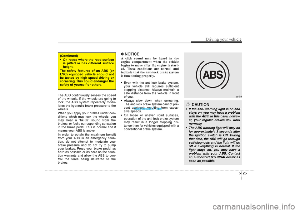 Hyundai Sonata 2011 Owners Manual
525
Driving your vehicle
The ABS continuously senses the speed
of the wheels. If the wheels are going to
lock, the ABS system repeatedly modu-
lates the hydraulic brake pressure to the
wheels.
When y Hyundai Sonata 2011 Owners Manual
525
Driving your vehicle
The ABS continuously senses the speed
of the wheels. If the wheels are going to
lock, the ABS system repeatedly modu-
lates the hydraulic brake pressure to the
wheels.
When y