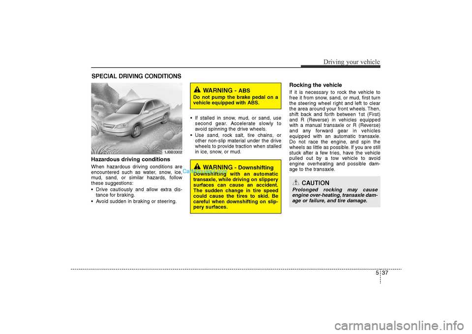 Hyundai Sonata 2011 Owners Manual
537
Driving your vehicle
Hazardous driving conditions When hazardous driving conditions are
encountered such as water, snow, ice,
mud, sand, or similar hazards, follow
these suggestions:
• Drive c Hyundai Sonata 2011 Owners Manual
537
Driving your vehicle
Hazardous driving conditions When hazardous driving conditions are
encountered such as water, snow, ice,
mud, sand, or similar hazards, follow
these suggestions:
• Drive c