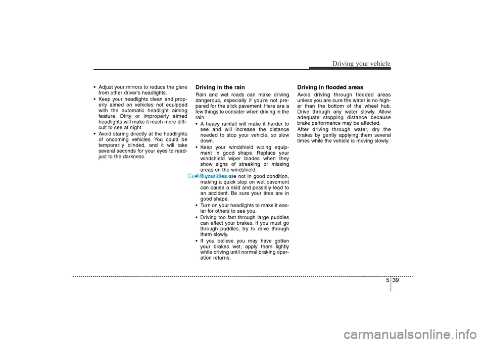 Hyundai Sonata 2011 Owners Manual
539
Driving your vehicle
• Adjust your mirrors to reduce the glarefrom other drivers headlights.
• Keep your headlights clean and prop- erly aimed on vehicles not equipped
with the automatic hea Hyundai Sonata 2011 Owners Manual
539
Driving your vehicle
• Adjust your mirrors to reduce the glarefrom other drivers headlights.
• Keep your headlights clean and prop- erly aimed on vehicles not equipped
with the automatic hea