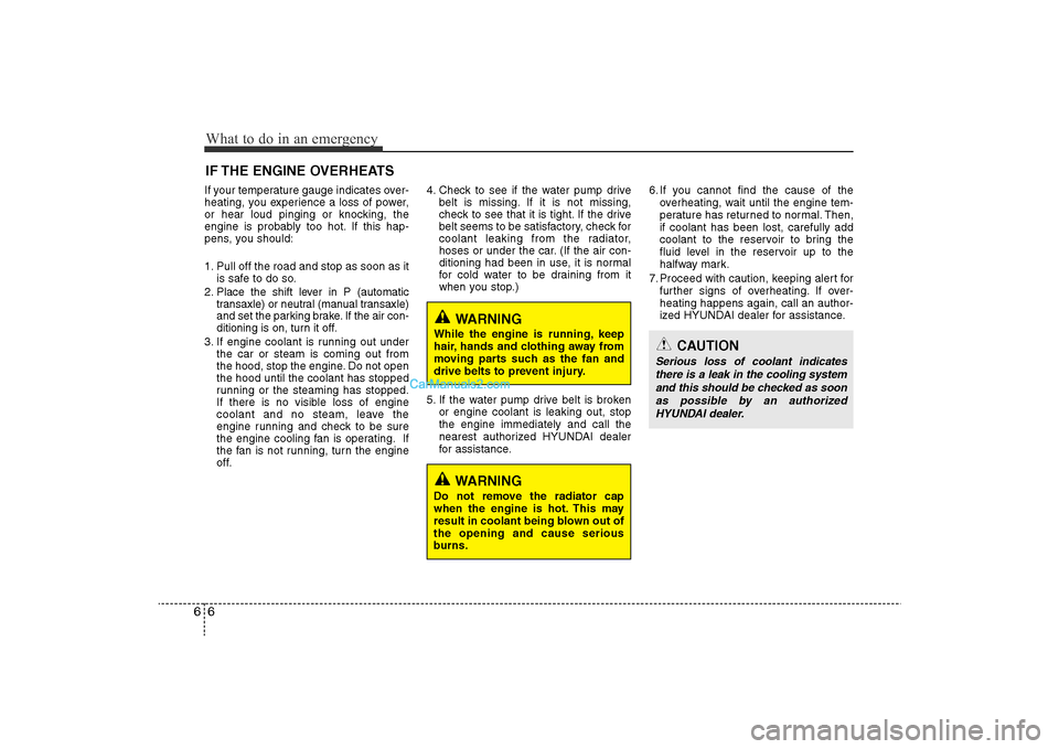 Hyundai Sonata 2011 Owners Manual
What to do in an emergency6
6IF THE ENGINE OVERHEATSIf your temperature gauge indicates over-
heating, you experience a loss of power,
or hear loud pinging or knocking, the
engine is probably too hot Hyundai Sonata 2011 Owners Manual
What to do in an emergency6
6IF THE ENGINE OVERHEATSIf your temperature gauge indicates over-
heating, you experience a loss of power,
or hear loud pinging or knocking, the
engine is probably too hot