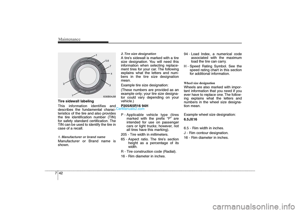 Hyundai Sonata 2011 Owners Manual
Maintenance42
7Tire sidewall labeling
This information identifies and
describes the fundamental charac-
teristics of the tire and also provides
the tire identification number (TIN)
for safety standar Hyundai Sonata 2011 Owners Manual
Maintenance42
7Tire sidewall labeling
This information identifies and
describes the fundamental charac-
teristics of the tire and also provides
the tire identification number (TIN)
for safety standar