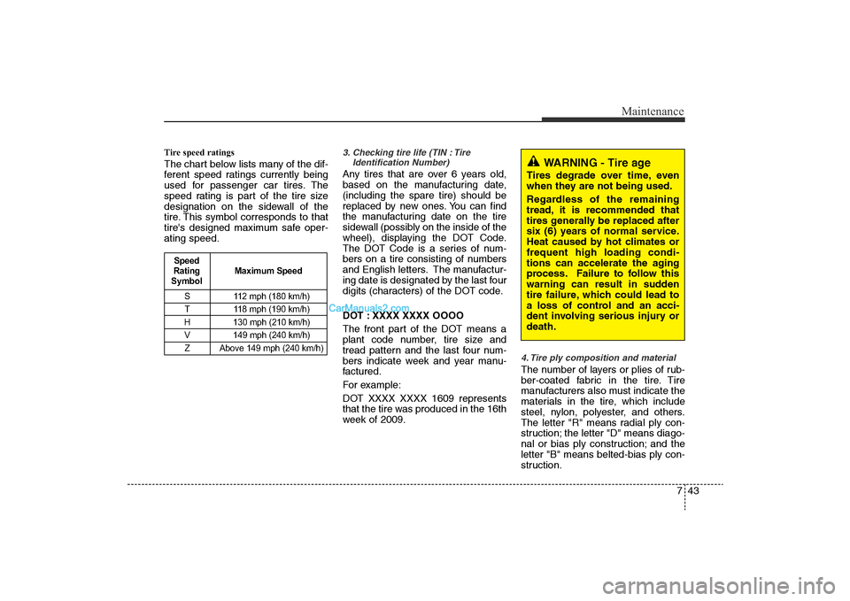 Hyundai Sonata 2011 Owners Manual
743
Maintenance
Tire speed ratings The chart below lists many of the dif-
ferent speed ratings currently being
used for passenger car tires. The
speed rating is part of the tire size
designation on Hyundai Sonata 2011 Owners Manual
743
Maintenance
Tire speed ratings The chart below lists many of the dif-
ferent speed ratings currently being
used for passenger car tires. The
speed rating is part of the tire size
designation on