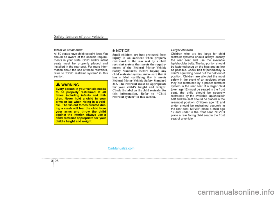 Hyundai Sonata 2011 Owners Manual
Safety features of your vehicle26
3Infant or small childAll 50 states have child restraint laws. You
should be aware of the specific require-
ments in your state. Child and/or infant
seats must be pr Hyundai Sonata 2011 Owners Manual
Safety features of your vehicle26
3Infant or small childAll 50 states have child restraint laws. You
should be aware of the specific require-
ments in your state. Child and/or infant
seats must be pr