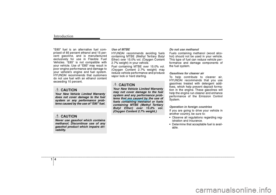 Hyundai Sonata 2011 Owners Manual
Introduction4
1"E85" fuel is an alternative fuel com-
prised of 85 percent ethanol and 15 per-
cent gasoline, and is manufactured
exclusively for use in Flexible Fuel
Vehicles. “E85” is not compa Hyundai Sonata 2011 Owners Manual
Introduction4
1"E85" fuel is an alternative fuel com-
prised of 85 percent ethanol and 15 per-
cent gasoline, and is manufactured
exclusively for use in Flexible Fuel
Vehicles. “E85” is not compa