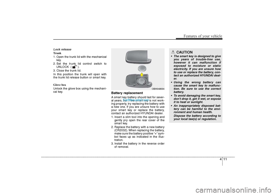 Hyundai Sonata 2011 Owners Manual
411
Features of your vehicle
Lock releaseTrunk
1. Open the trunk lid with the mechanicalkey.
2. Set the trunk lid control switch to UNLOCK ( ).
3. Close the trunk lid.
In this position the trunk wil Hyundai Sonata 2011 Owners Manual
411
Features of your vehicle
Lock releaseTrunk
1. Open the trunk lid with the mechanicalkey.
2. Set the trunk lid control switch to UNLOCK ( ).
3. Close the trunk lid.
In this position the trunk wil