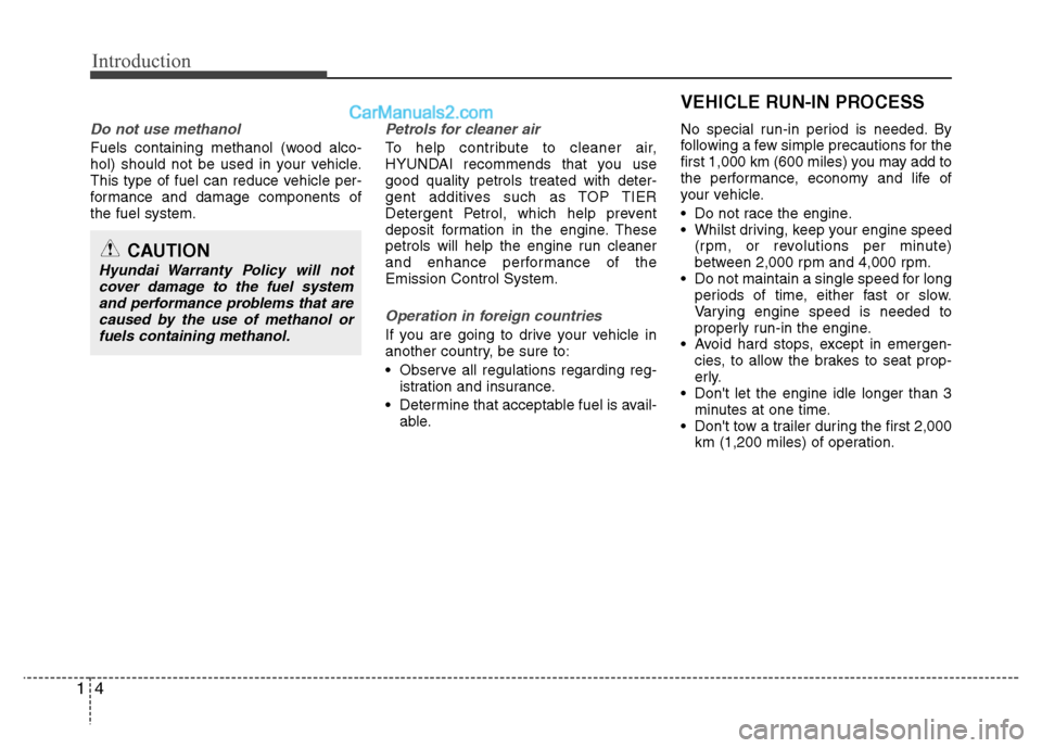Hyundai Sonata 2011 Owners Manual - RHD (UK, Australia) Introduction
4
1
Do not use methanol
Fuels containing methanol (wood alco-
hol) should not be used in your vehicle.
This type of fuel can reduce vehicle per-
formance and damage components ofthe fuel Hyundai Sonata 2011 Owners Manual - RHD (UK, Australia) Introduction
4
1
Do not use methanol
Fuels containing methanol (wood alco-
hol) should not be used in your vehicle.
This type of fuel can reduce vehicle per-
formance and damage components ofthe fuel