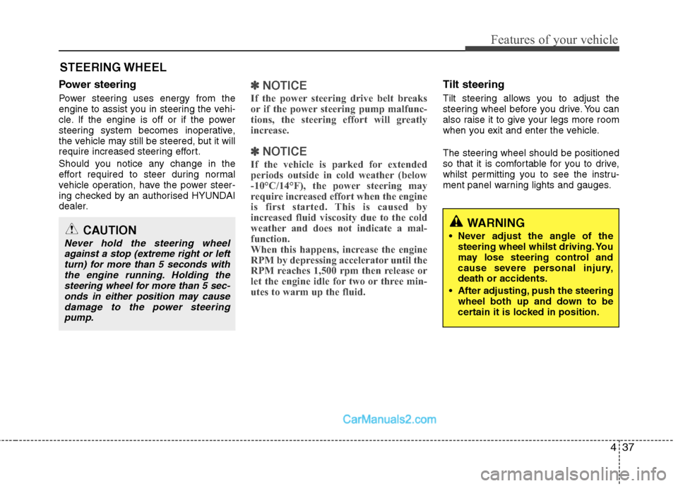 Hyundai Sonata 2011  Owners Manual - RHD (UK, Australia) 437
Features of your vehicle
Power steering 
Power steering uses energy from the 
engine to assist you in steering the vehi-
cle. If the engine is off or if the power
steering system becomes inoperati