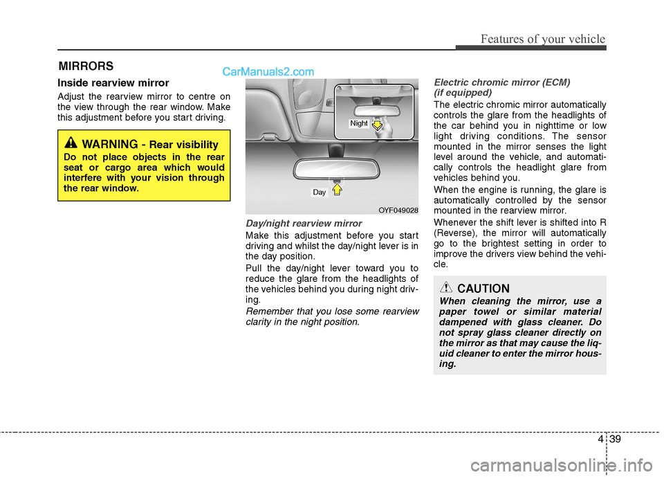 Hyundai Sonata 2011  Owners Manual - RHD (UK, Australia) 439
Features of your vehicle
Inside rearview mirror 
Adjust the rearview mirror to centre on 
the view through the rear window. Make
this adjustment before you start driving.
Day/night rearview mirror
