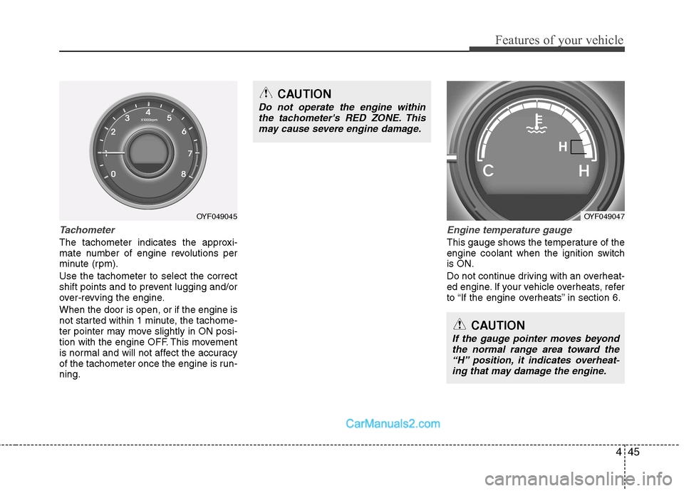 Hyundai Sonata 2011  Owners Manual - RHD (UK, Australia) 445
Features of your vehicle
Tachometer   
The tachometer indicates the approxi- 
mate number of engine revolutions per
minute (rpm). Use the tachometer to select the correct 
shift points and to prev