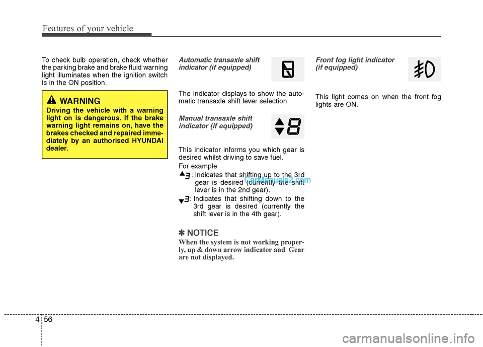 Hyundai Sonata 2011  Owners Manual - RHD (UK, Australia) Features of your vehicle
56
4
To check bulb operation, check whether 
the parking brake and brake fluid warning
light illuminates when the ignition switchis in the ON position.Automatic transaxle shif