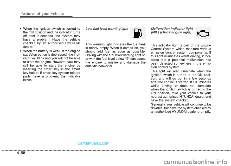 Hyundai Sonata 2011  Owners Manual - RHD (UK, Australia) Features of your vehicle
58
4
 When the ignition switch is turned to
the ON position and the indicator turns 
off after 2 seconds, the system may
have a problem. Have the vehicle
checked by an authori