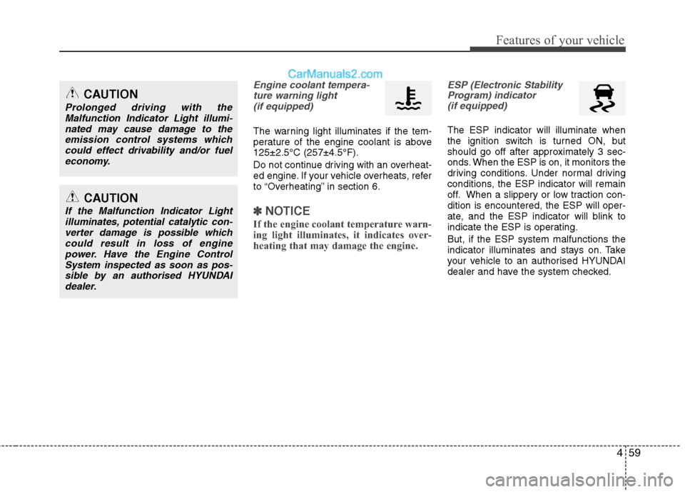Hyundai Sonata 2011  Owners Manual - RHD (UK, Australia) 459
Features of your vehicle
Engine coolant tempera-ture warning light (if equipped)
The warning light illuminates if the tem- 
perature of the engine coolant is above125±2.5°C (257±4.5°F). 
Do no