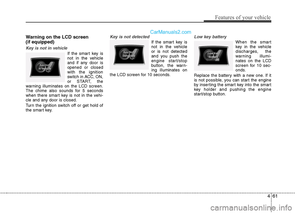 Hyundai Sonata 2011  Owners Manual - RHD (UK, Australia) 461
Features of your vehicle
Warning on the LCD screen (if equipped)
Key is not in vehicle
If the smart key is 
not in the vehicle
and if any door isopened or closedwith the ignition
switch in ACC, ON