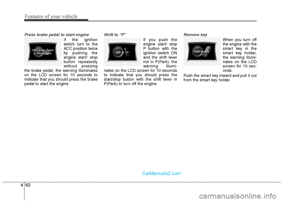 Hyundai Sonata 2011  Owners Manual - RHD (UK, Australia) Features of your vehicle
62
4
Press brake pedal to start engine
If the ignition 
switch turn to the
ACC position twice
by pushing the
engine start/ stop
button repeatedlywithout pressing
the brake ped