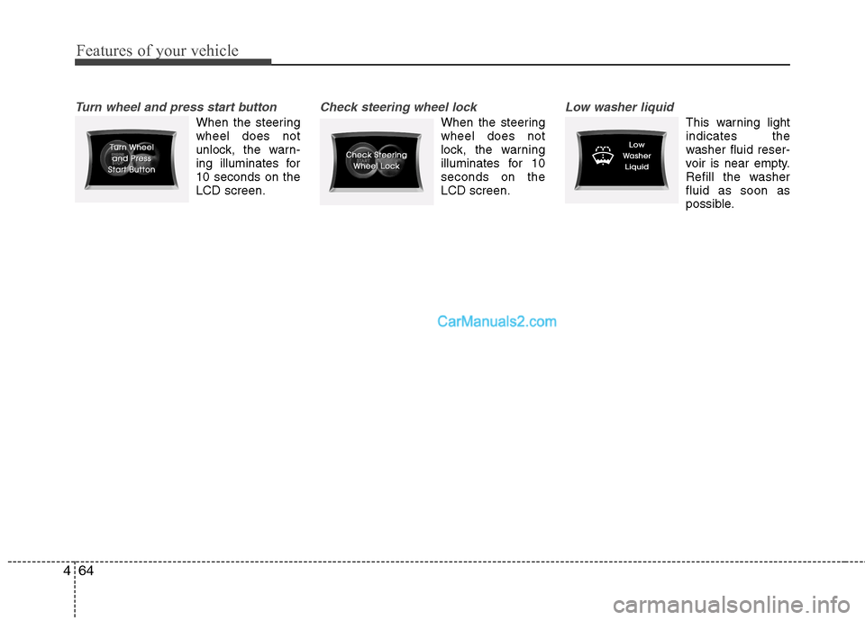 Hyundai Sonata 2011  Owners Manual - RHD (UK, Australia) Features of your vehicle
64
4
Turn wheel and press start button
When the steering wheel does not
unlock, the warn-
ing illuminates for10 seconds on theLCD screen.
Check steering wheel lock
When the st