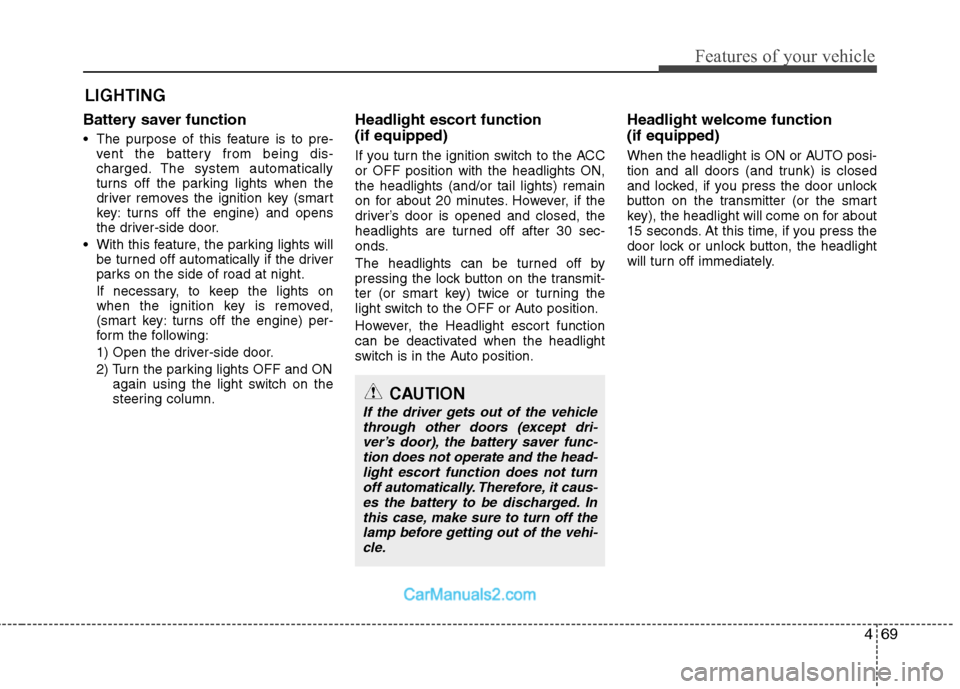 Hyundai Sonata 2011 Owners Manual - RHD (UK, Australia) 469
Features of your vehicle
Battery saver function
The purpose of this feature is to pre-vent the battery from being dis-
charged. The system automatically
turns off the parking lights when the Hyundai Sonata 2011 Owners Manual - RHD (UK, Australia) 469
Features of your vehicle
Battery saver function
The purpose of this feature is to pre-vent the battery from being dis-
charged. The system automatically
turns off the parking lights when the