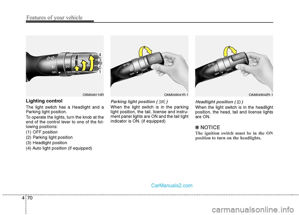 Hyundai Sonata 2011  Owners Manual - RHD (UK, Australia) Features of your vehicle
70
4
Lighting control 
The light switch has a Headlight and a 
Parking light position. 
To operate the lights, turn the knob at the 
end of the control lever to one of the fol