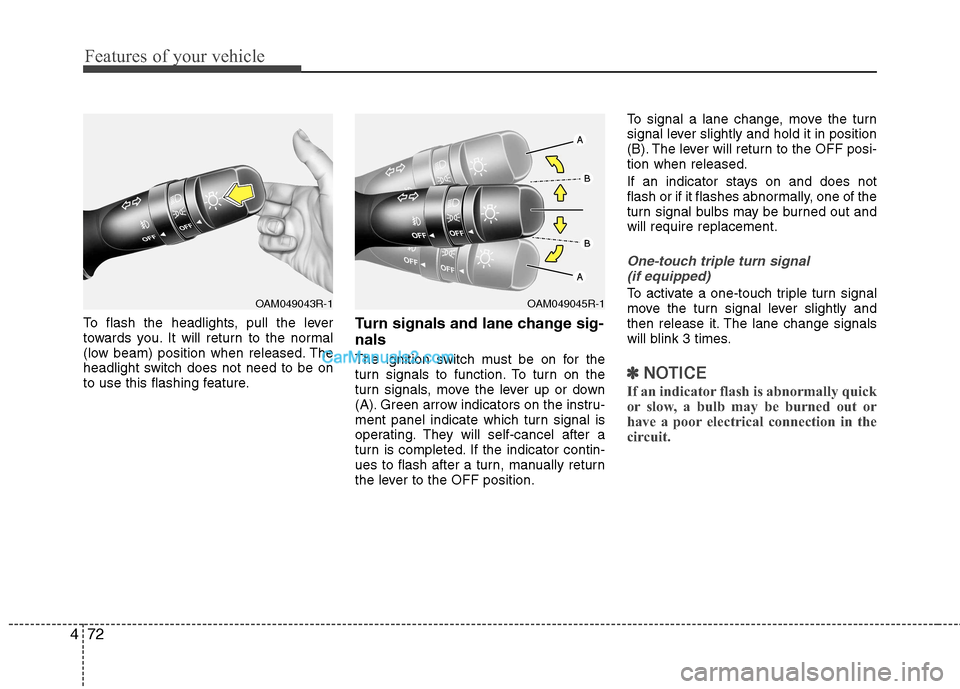 Hyundai Sonata 2011  Owners Manual - RHD (UK, Australia) Features of your vehicle
72
4
To flash the headlights, pull the lever 
towards you. It will return to the normal
(low beam) position when released. The
headlight switch does not need to be on
to use t