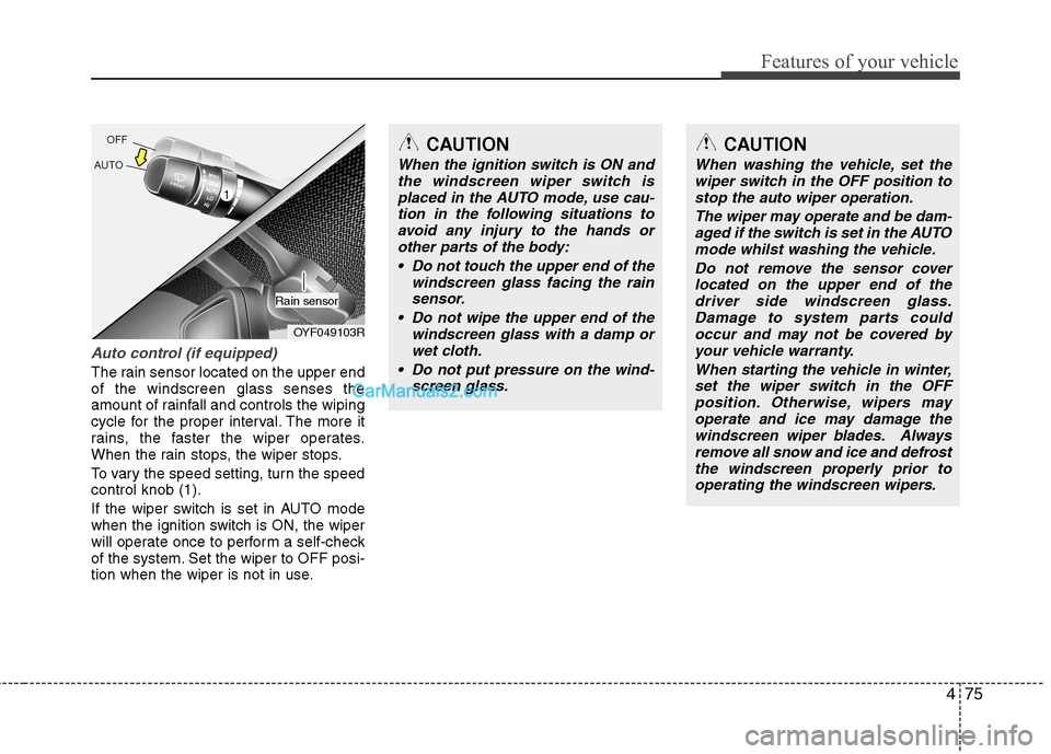 Hyundai Sonata 2011  Owners Manual - RHD (UK, Australia) 475
Features of your vehicle
Auto control (if equipped)
The rain sensor located on the upper end of the windscreen glass senses the
amount of rainfall and controls the wiping
cycle for the proper inte