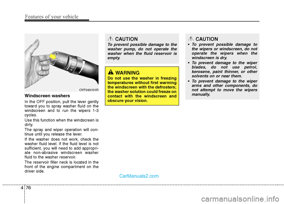 Hyundai Sonata 2011  Owners Manual - RHD (UK, Australia) Features of your vehicle
76
4
Windscreen washers   
In the OFF position, pull the lever gently 
toward you to spray washer fluid on the
windscreen and to run the wipers 1-3
cycles. Use this function w
