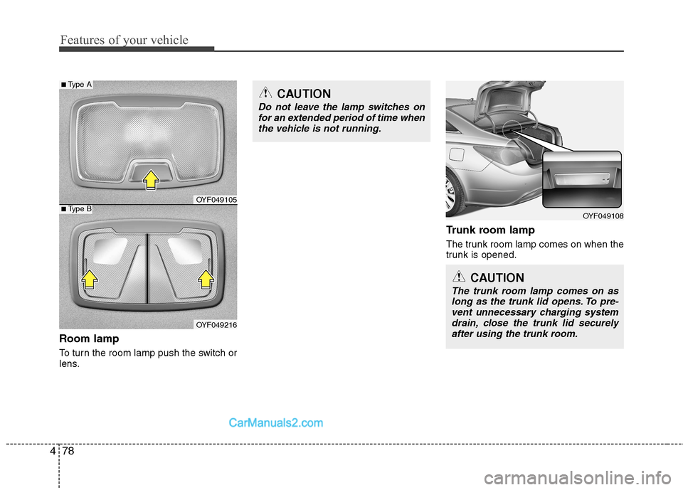Hyundai Sonata 2011  Owners Manual - RHD (UK, Australia) Features of your vehicle
78
4
Room lamp  
To turn the room lamp push the switch or 
lens. Trunk room lamp 
The trunk room lamp comes on when the 
trunk is opened.
OYF049108
CAUTION
Do not leave the la