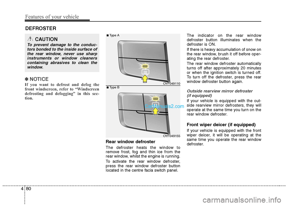 Hyundai Sonata 2011  Owners Manual - RHD (UK, Australia) Features of your vehicle
80
4
DEFROSTER 
✽✽
NOTICE
If you want to defrost and defog the 
front windscreen, refer to “Windscreen
defrosting and defogging” in this sec-
tion.  
Rear window defro