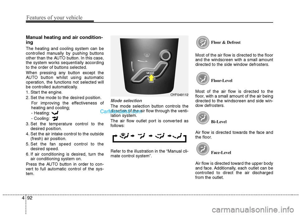 Hyundai Sonata 2011  Owners Manual - RHD (UK, Australia) Features of your vehicle
92
4
Manual heating and air condition- ing The heating and cooling system can be 
controlled manually by pushing buttons
other than the AUTO button. In this case,
the system w