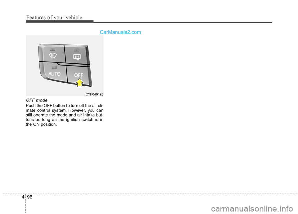 Hyundai Sonata 2011  Owners Manual - RHD (UK, Australia) Features of your vehicle
96
4
OFF mode
Push the OFF button to turn off the air cli- 
mate control system. However, you can
still operate the mode and air intake but-
tons as long as the ignition switc