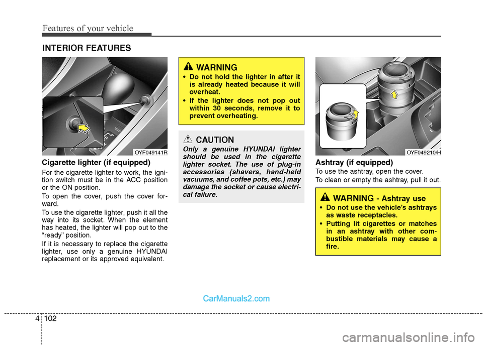 Hyundai Sonata 2011  Owners Manual - RHD (UK, Australia) Features of your vehicle
102
4
Cigarette lighter (if equipped) 
For the cigarette lighter to work, the igni- 
tion switch must be in the ACC positionor the ON position. 
To open the cover, push the co