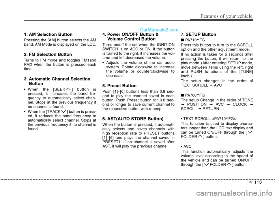 Hyundai Sonata 2011  Owners Manual - RHD (UK, Australia) 4113
Features of your vehicle
1. AM Selection Button 
Pressing the [AM] button selects the AM 
band. AM Mode is displayed on the LCD. 
2. FM Selection Button 
Turns to FM mode and toggles FM1and 
FM2 
