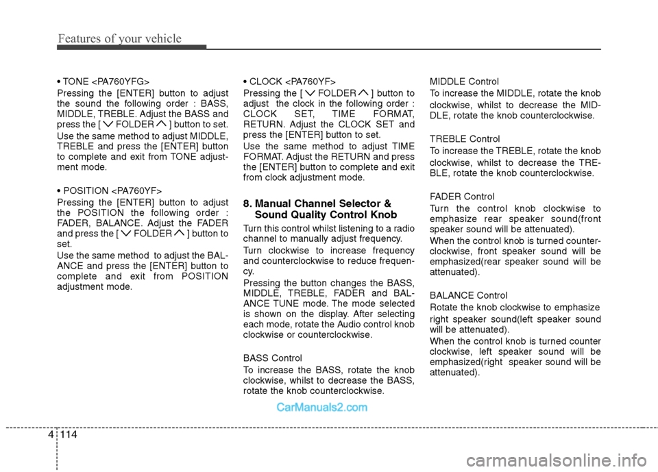 Hyundai Sonata 2011  Owners Manual - RHD (UK, Australia) Features of your vehicle
114
4
 
Pressing the [ENTER] button to adjust 
the sound the following order : BASS,
MIDDLE, TREBLE. Adjust the BASS and
press the [ FOLDER ] button to set. Use the same metho