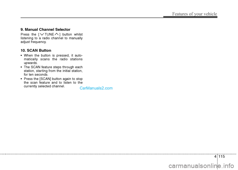 Hyundai Sonata 2011  Owners Manual - RHD (UK, Australia) 4115
Features of your vehicle
9. Manual Channel Selector  
Press the [ TUNE ] button whilst 
listening to a radio channel to manually
adjust frequency. 
10. SCAN Button 
 When the button is pressed, i