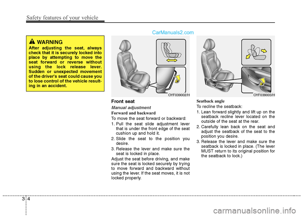 Hyundai Sonata 2011  Owners Manual - RHD (UK, Australia) Safety features of your vehicle
4
3
Front seat
Manual adjustment
Forward and backward 
To move the seat forward or backward:
1. Pull the seat slide adjustment lever
that is under the front edge of the