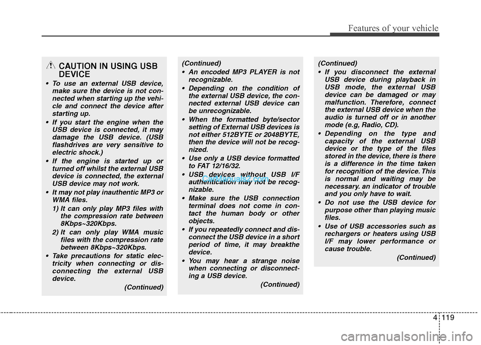 Hyundai Sonata 2011  Owners Manual - RHD (UK, Australia) 4119
Features of your vehicle
CAUTION IN USING USB DEVICE
 To use an external USB device,make sure the device is not con-nected when starting up the vehi-
cle and connect the device afterstarting up.
