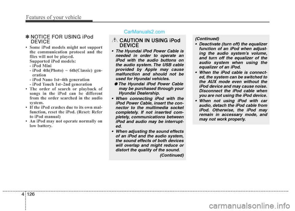 Hyundai Sonata 2011  Owners Manual - RHD (UK, Australia) ✽✽NOTICE FOR USING iPod DEVICE
 Some iPod models might not support the communication protocol and the 
files will not be played. 
Supported iPod models: 
- iPod Mini
- iPod 4th(Photo) ~ 6th(Class