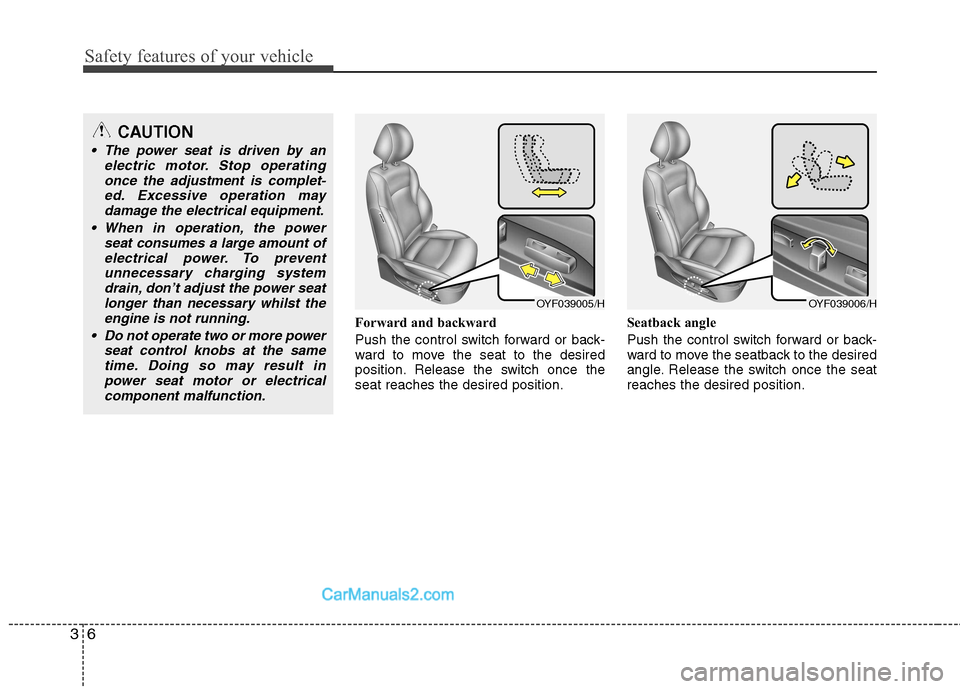 Hyundai Sonata 2011  Owners Manual - RHD (UK, Australia) Safety features of your vehicle
6
3
Forward and backward 
Push the control switch forward or back- 
ward to move the seat to the desired
position. Release the switch once theseat reaches the desired p