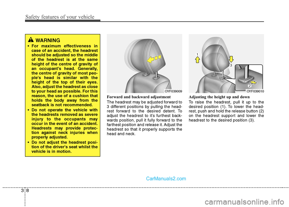 Hyundai Sonata 2011  Owners Manual - RHD (UK, Australia) Safety features of your vehicle
8
3
Forward and backward adjustment  
The headrest may be adjusted forward to 
3 different positions by pulling the head-
rest forward to the desired detent. To
adjust 