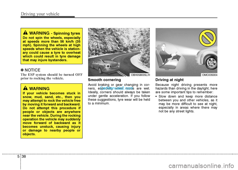Hyundai Sonata 2011  Owners Manual - RHD (UK, Australia) Driving your vehicle
38
5
✽✽
NOTICE
The ESP system should be turned OFF 
prior to rocking the vehicle.
Smooth cornering 
Avoid braking or gear changing in cor- 
ners, especially when roads are wet