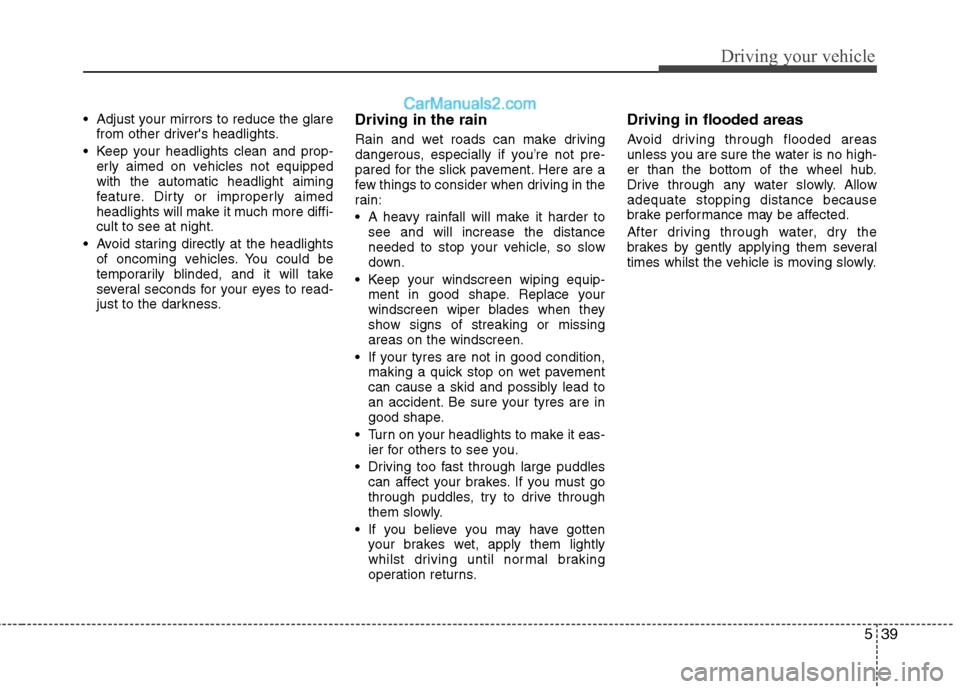 Hyundai Sonata 2011  Owners Manual - RHD (UK, Australia) 539
Driving your vehicle
 Adjust your mirrors to reduce the glarefrom other drivers headlights.
 Keep your headlights clean and prop- erly aimed on vehicles not equipped with the automatic headlight 