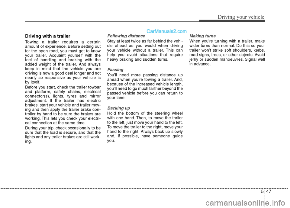 Hyundai Sonata 2011  Owners Manual - RHD (UK, Australia) 547
Driving your vehicle
Driving with a trailer   
Towing a trailer requires a certain 
amount of experience. Before setting out
for the open road, you must get to know
your trailer. Acquaint yourself