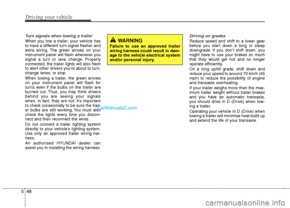 Hyundai Sonata 2011  Owners Manual - RHD (UK, Australia) Driving your vehicle
48
5
Turn signals when towing a trailer 
When you tow a trailer, your vehicle has 
to have a different turn signal flasher and
extra wiring. The green arrows on your
instrument pa
