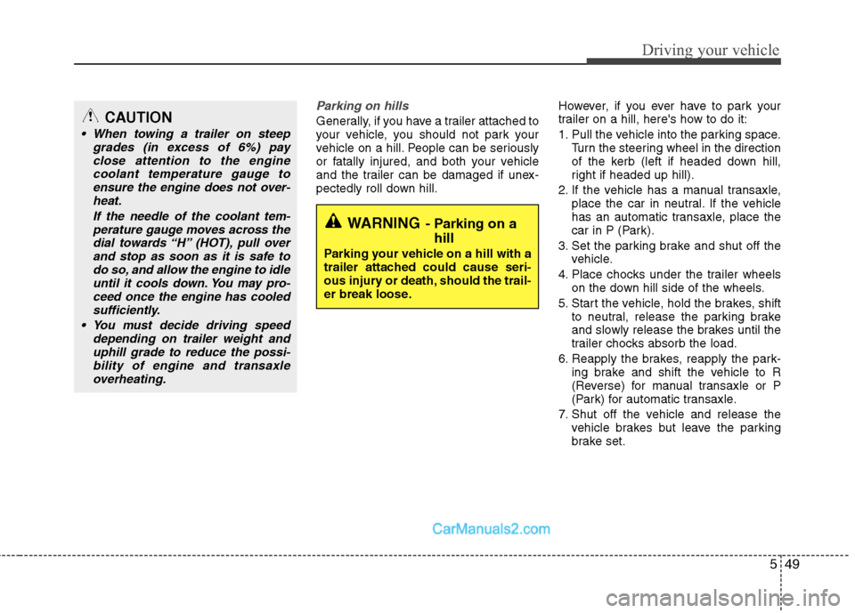 Hyundai Sonata 2011  Owners Manual - RHD (UK, Australia) 549
Driving your vehicle
Parking on hills 
Generally, if you have a trailer attached to 
your vehicle, you should not park your
vehicle on a hill. People can be seriously
or fatally injured, and both 
